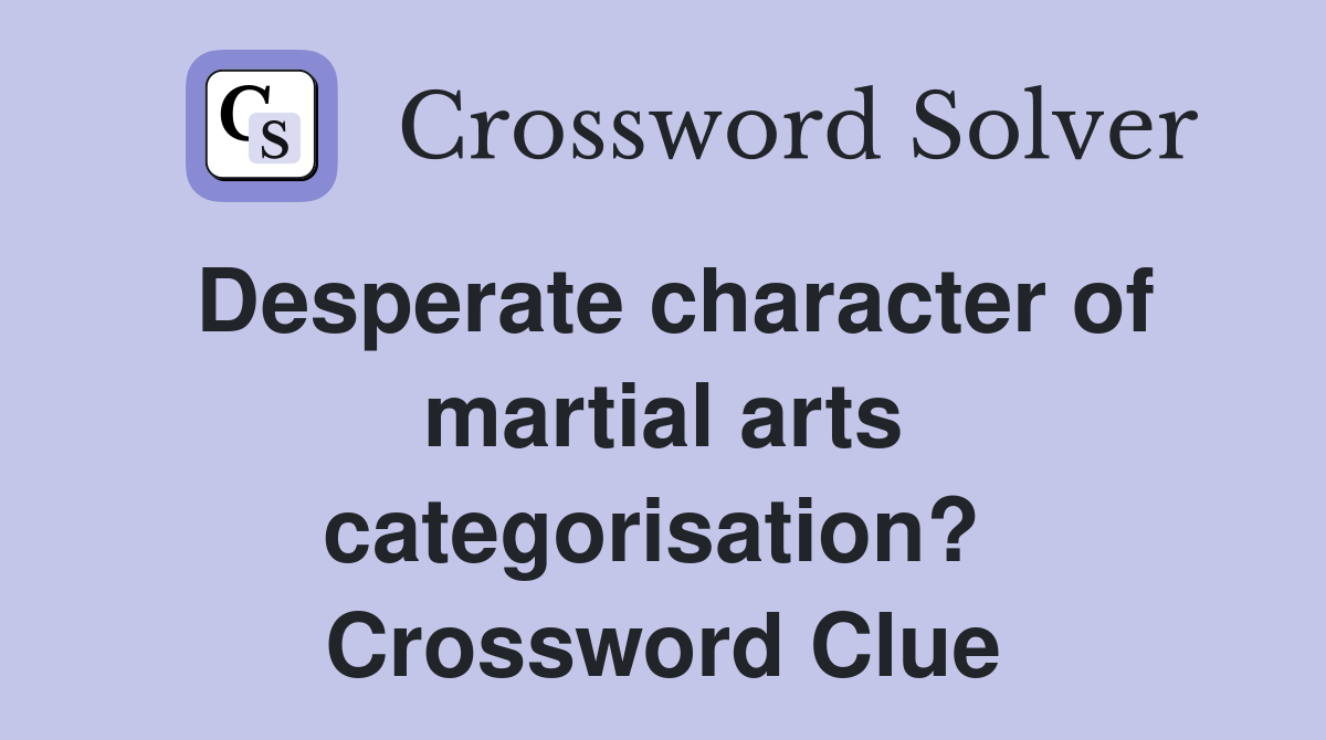 Desperate character of martial arts categorisation?  Crossword Clue