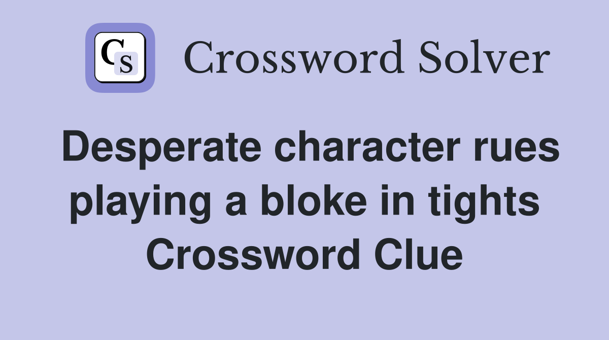 Desperate character rues playing a bloke in tights Crossword Clue