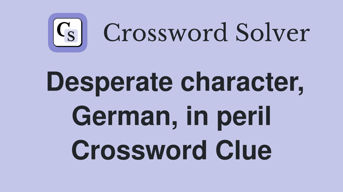 Desperate character, German, in peril Crossword Clue