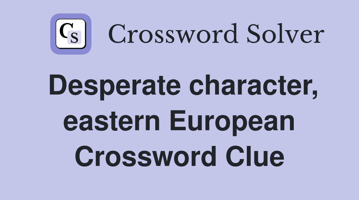 Desperate character, eastern European Crossword Clue