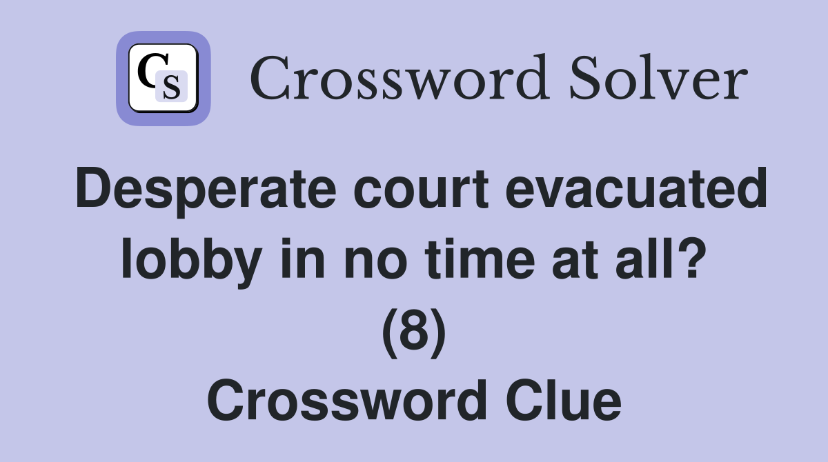 Desperate court evacuated lobby in no time at all? (8) Crossword Clue