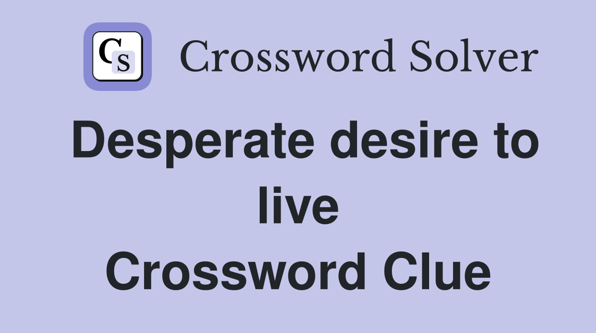 Desperate desire to live Crossword Clue