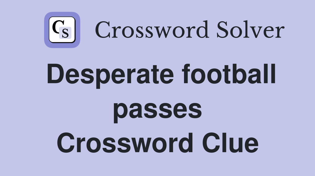Desperate football passes Crossword Clue