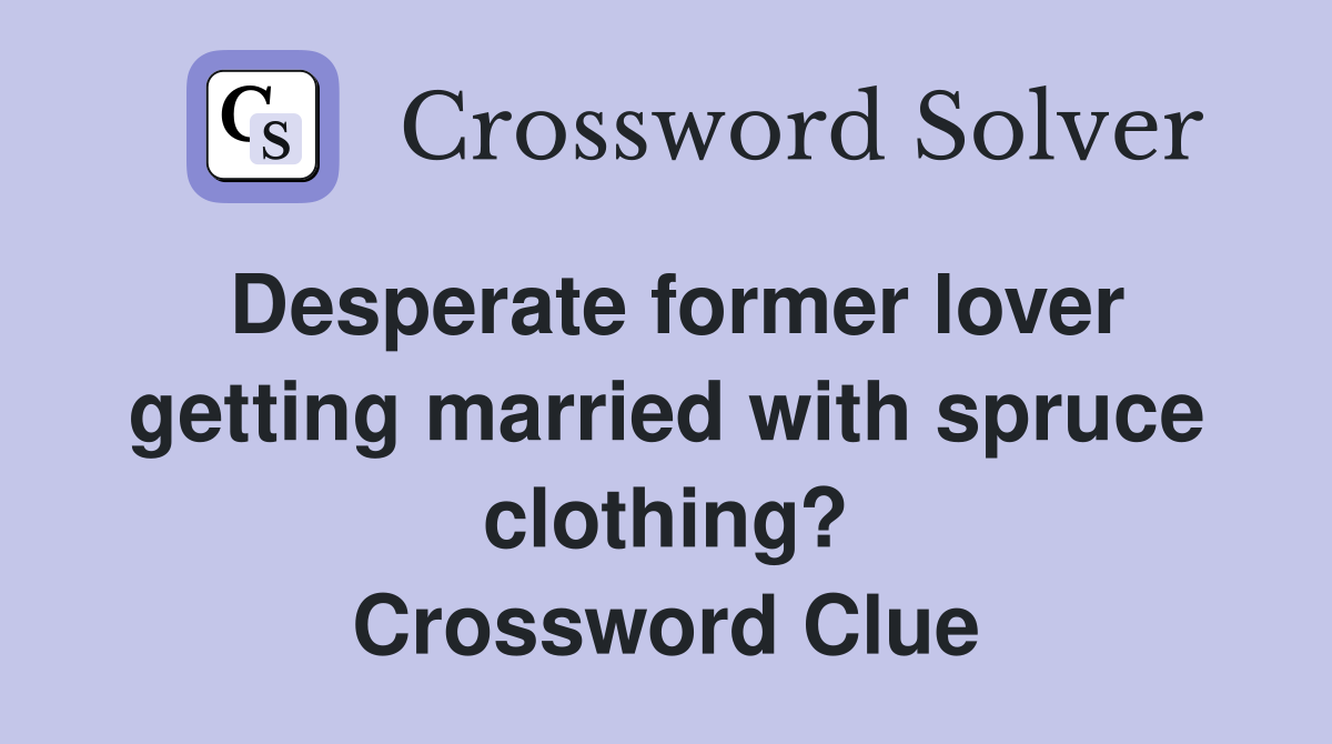 Desperate former lover getting married with spruce clothing? Crossword Clue