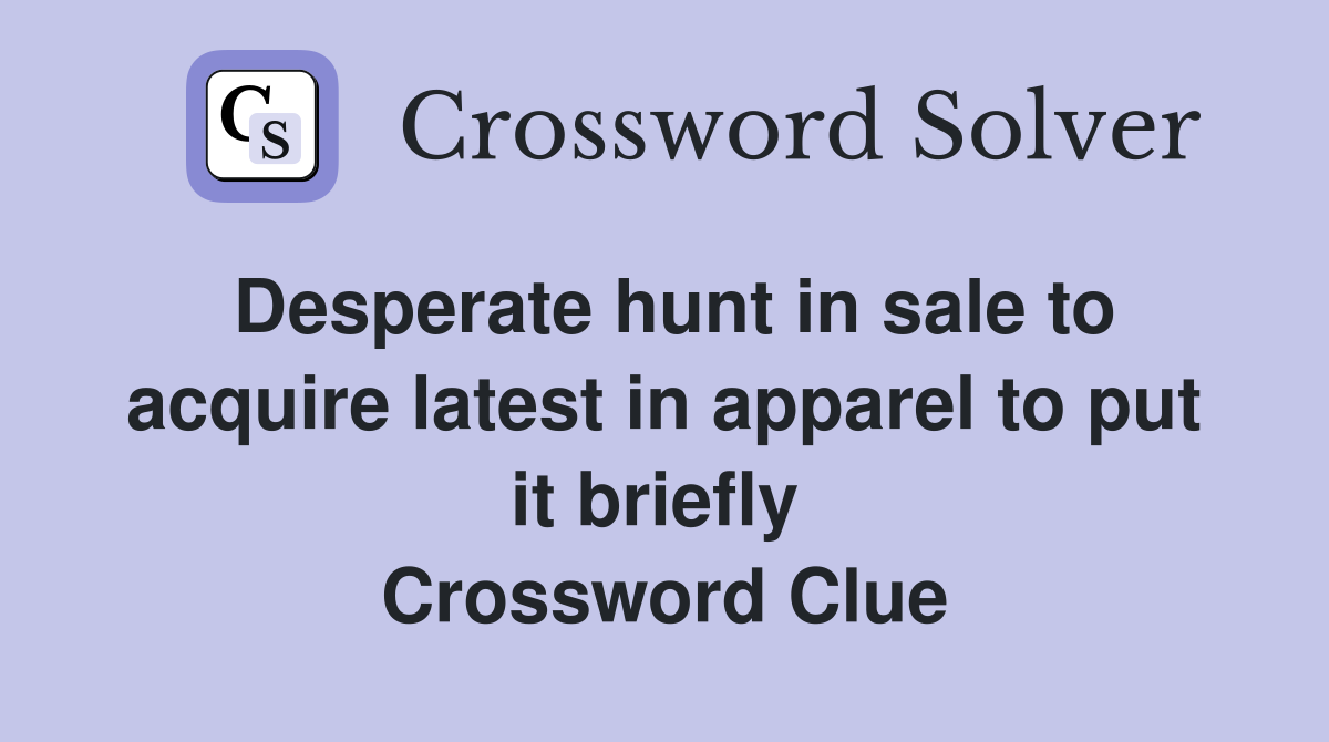 Desperate hunt in sale to acquire latest in apparel to put it briefly  Crossword Clue