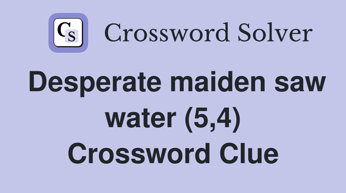 Desperate maiden saw water (5,4) Crossword Clue
