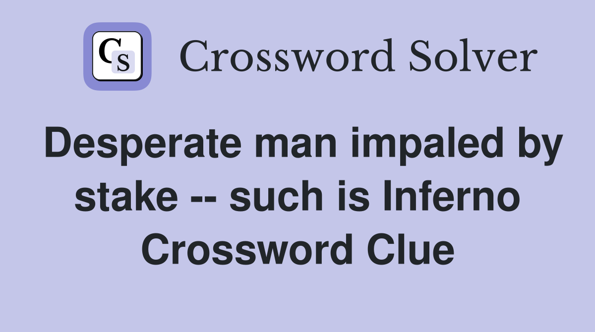 Desperate man impaled by stake -- such is Inferno Crossword Clue