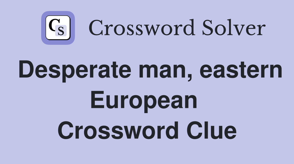 Desperate man, eastern European  Crossword Clue