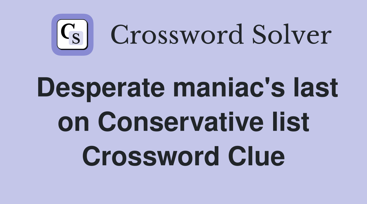Desperate maniac's last on Conservative list Crossword Clue