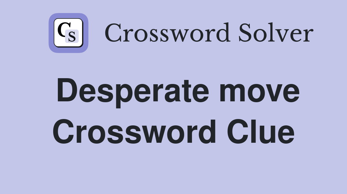 Desperate move Crossword Clue