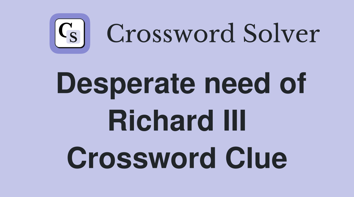 Desperate need of Richard III Crossword Clue