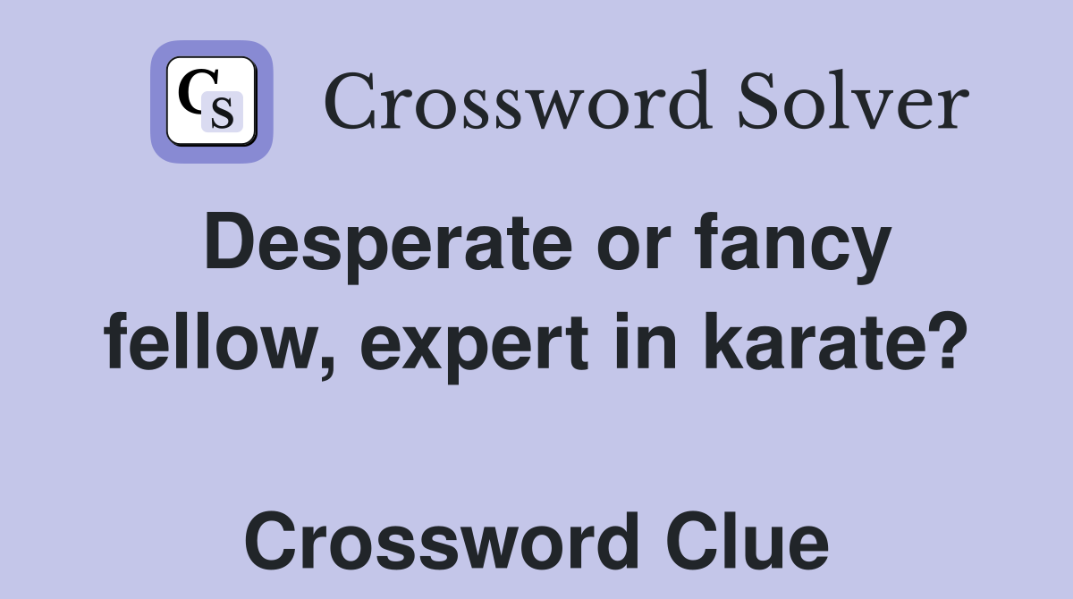 Desperate or fancy fellow, expert in karate?  Crossword Clue