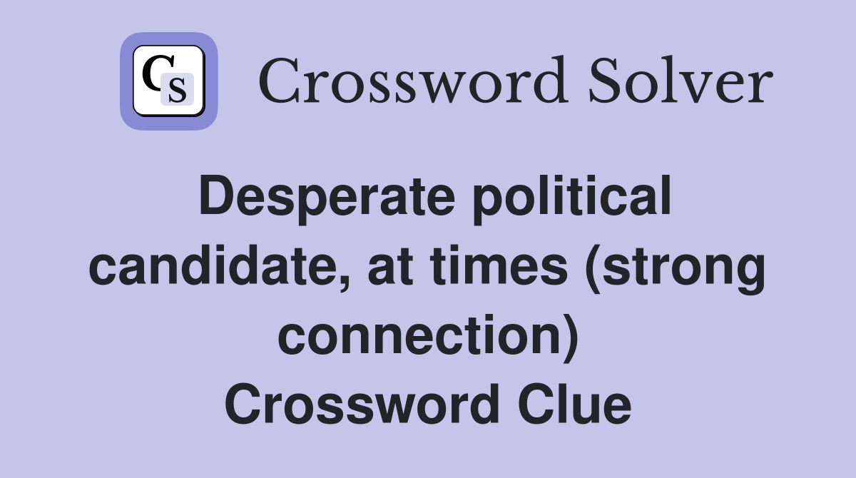 Desperate political candidate, at times (strong connection) Crossword Clue