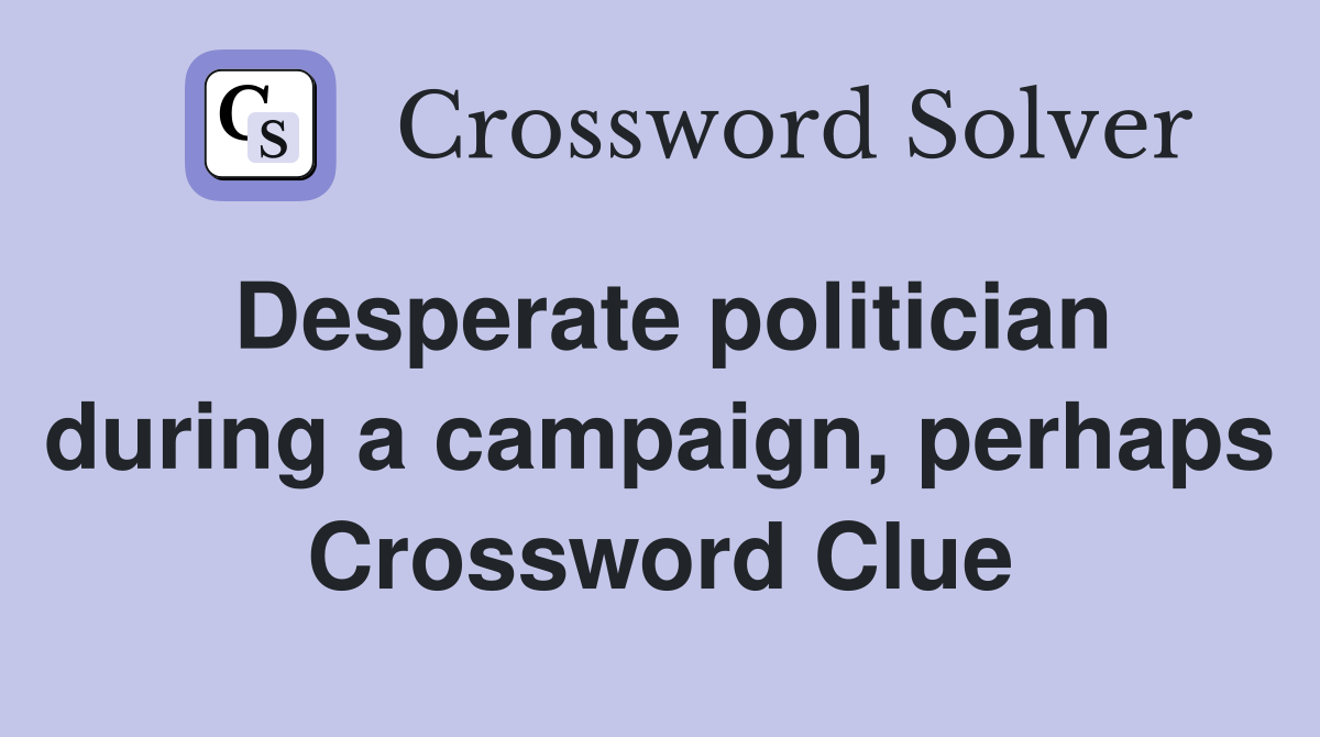 Desperate politician during a campaign, perhaps Crossword Clue