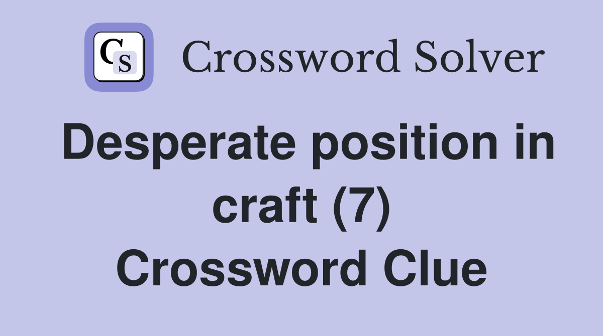 Desperate position in craft (7) Crossword Clue