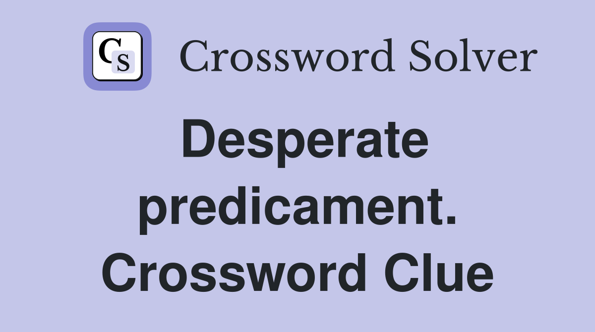 Desperate predicament. Crossword Clue