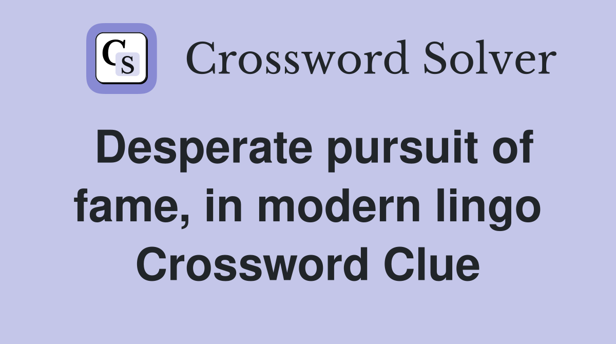 Desperate pursuit of fame, in modern lingo Crossword Clue