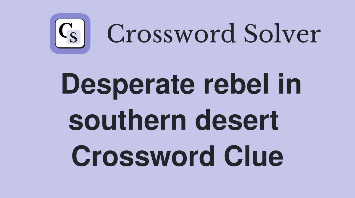 Desperate rebel in southern desert  Crossword Clue