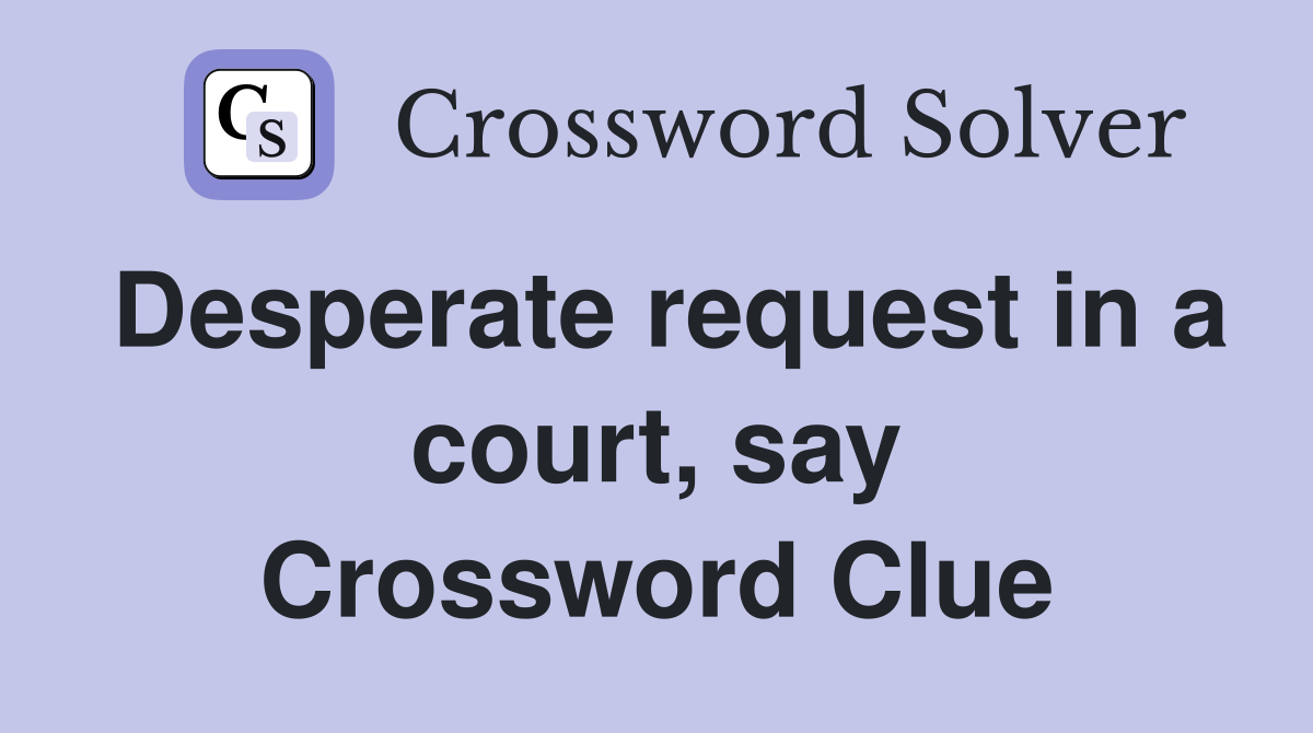 Desperate request in a court, say Crossword Clue