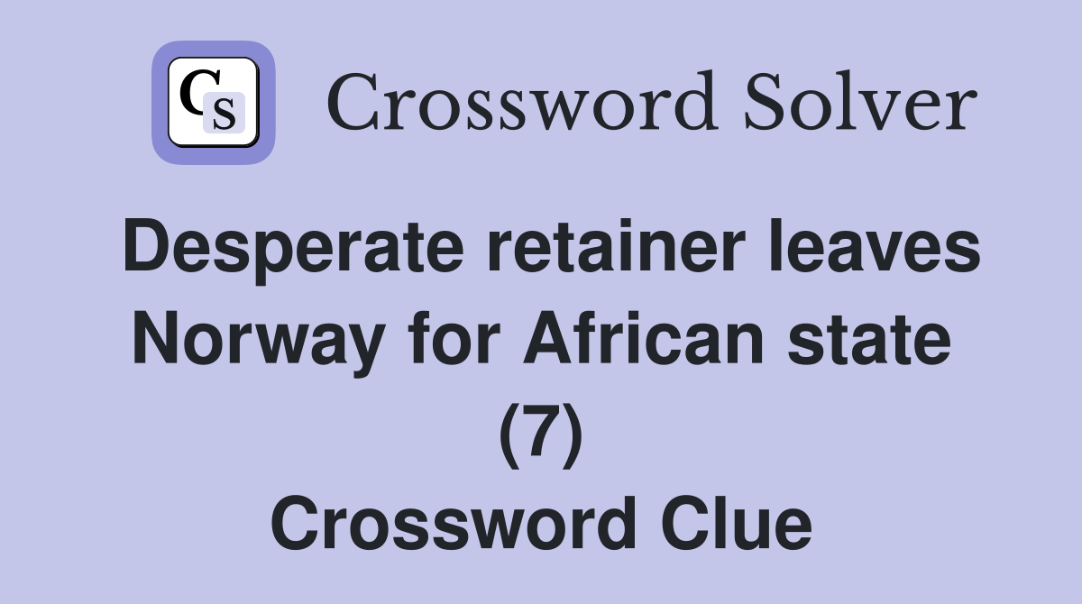 Desperate retainer leaves Norway for African state (7) Crossword Clue