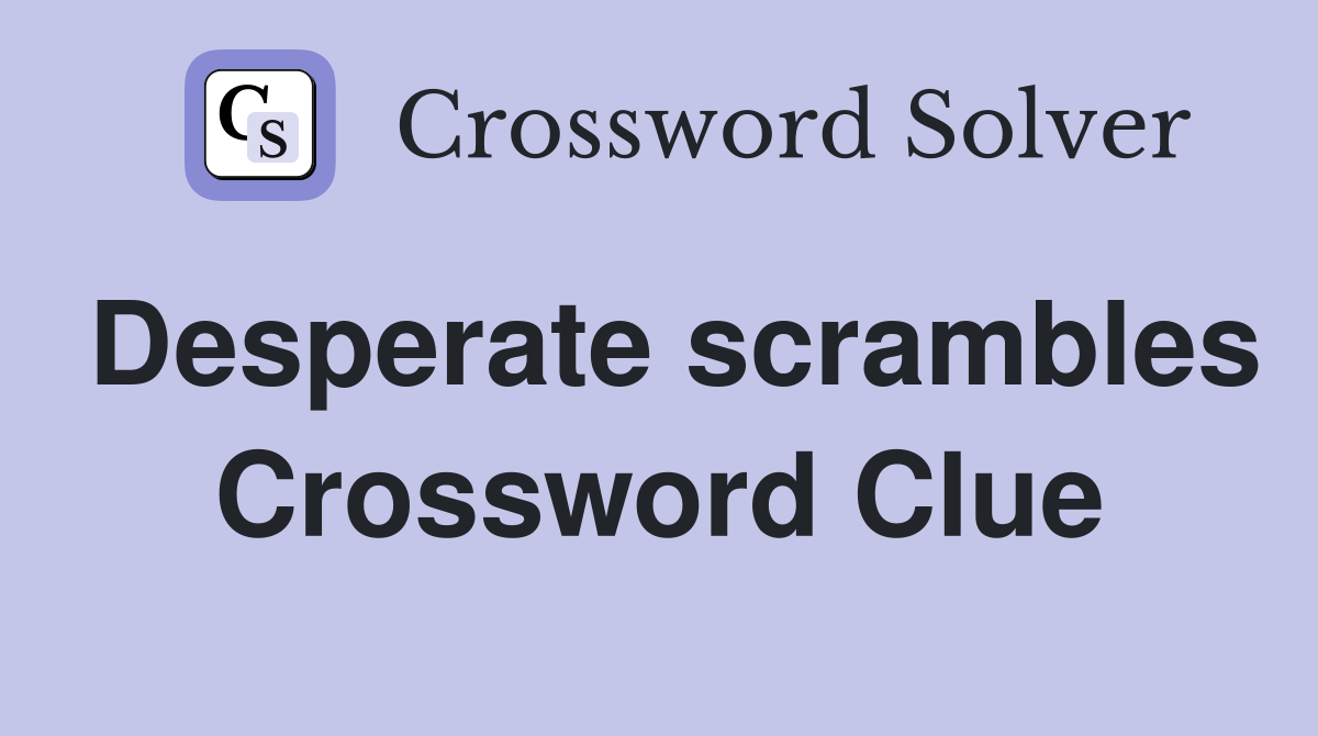 Desperate scrambles Crossword Clue