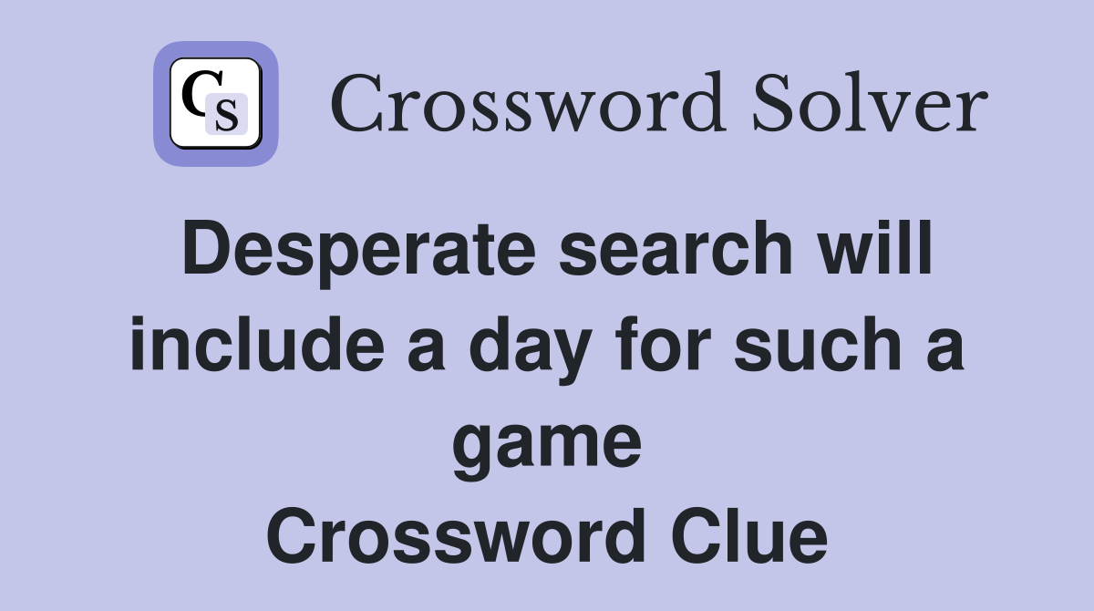 Desperate search will include a day for such a game Crossword Clue