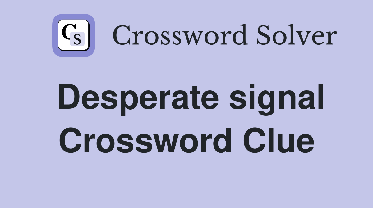 Desperate signal Crossword Clue