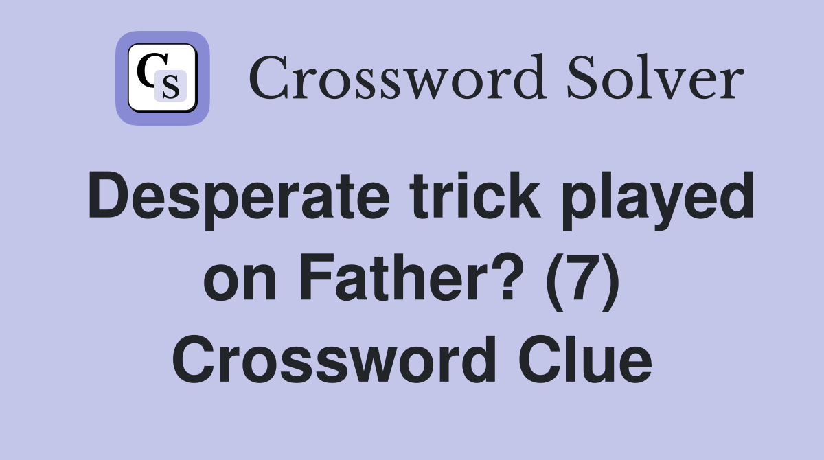 Desperate trick played on Father? (7) Crossword Clue