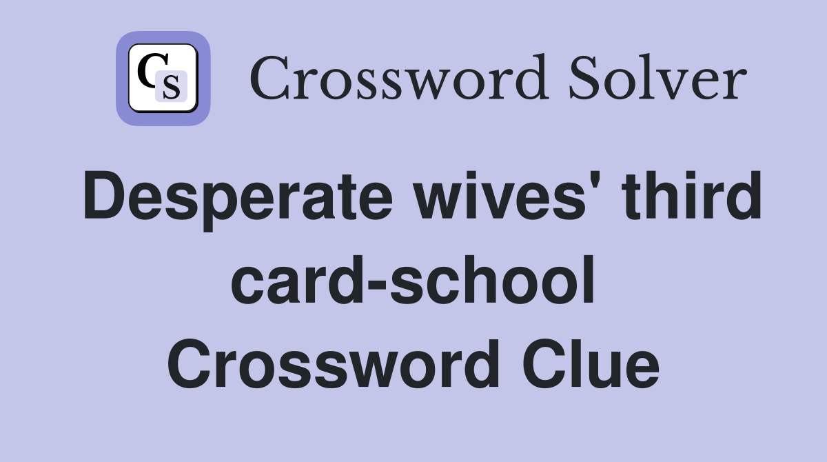 Desperate wives' third card-school Crossword Clue