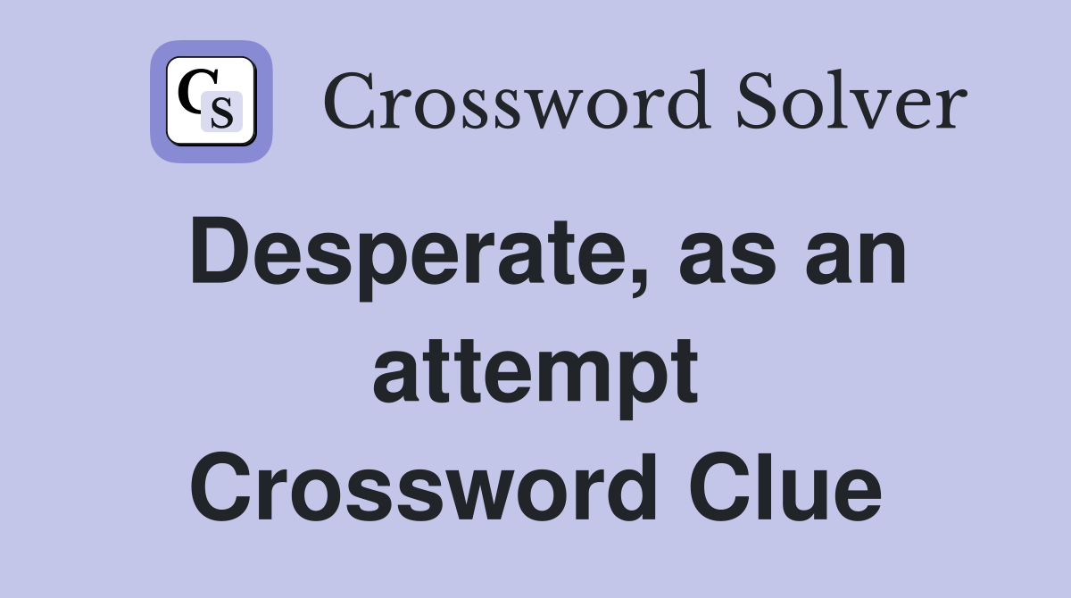 Desperate, as an attempt Crossword Clue