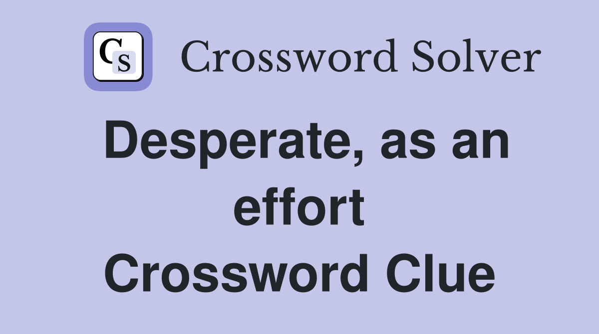 Desperate, as an effort Crossword Clue