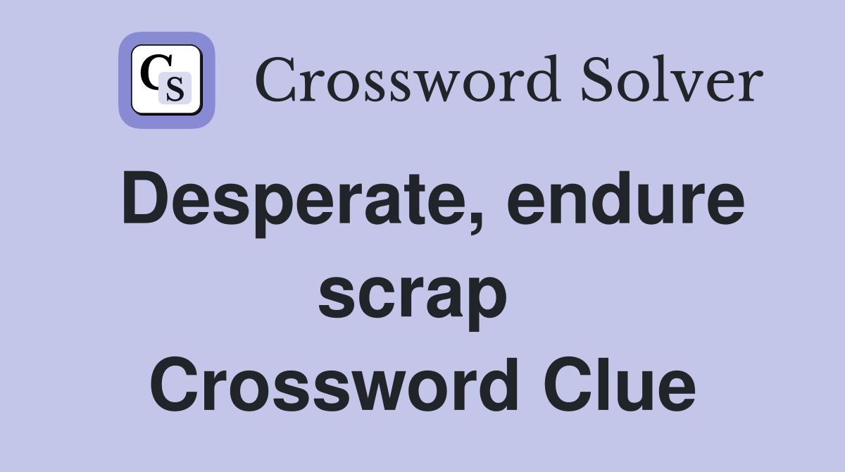 Desperate, endure scrap  Crossword Clue