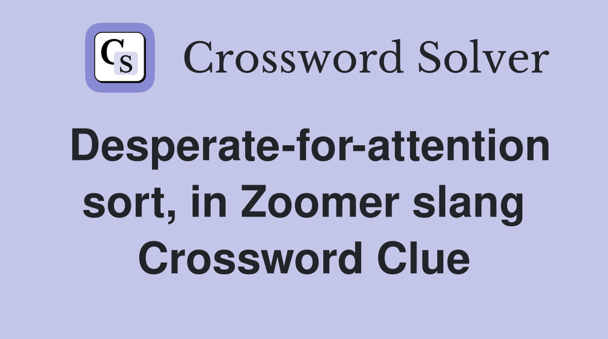 Desperate-for-attention sort, in Zoomer slang Crossword Clue