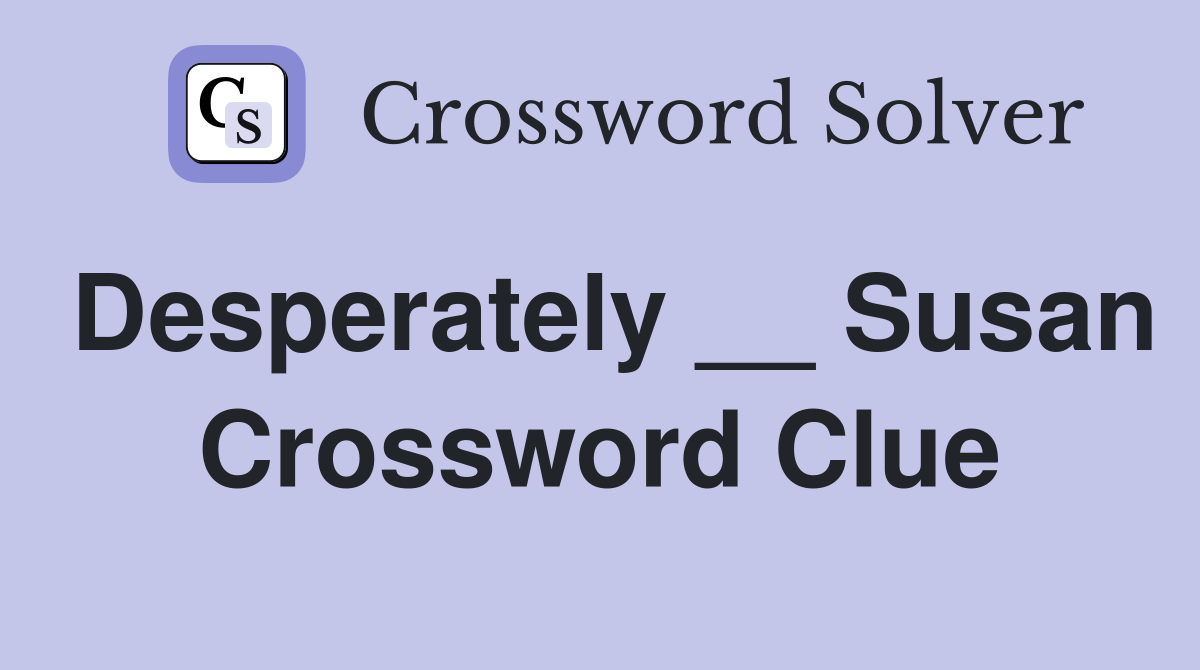 Desperately __ Susan Crossword Clue