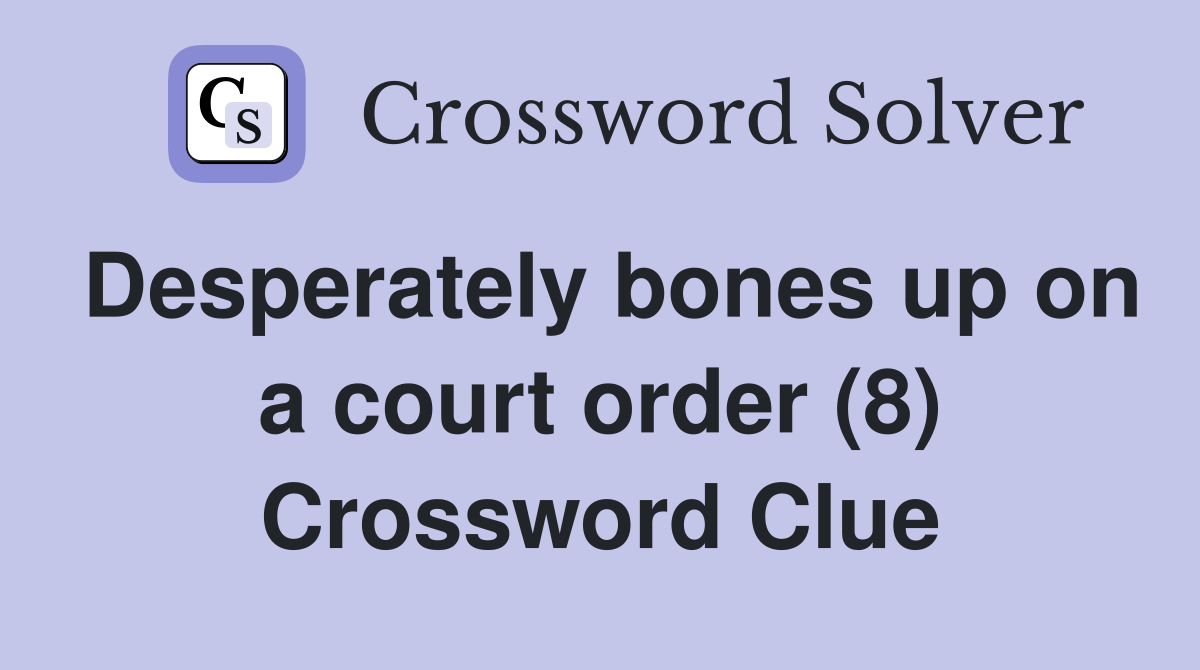 Desperately bones up on a court order (8) Crossword Clue