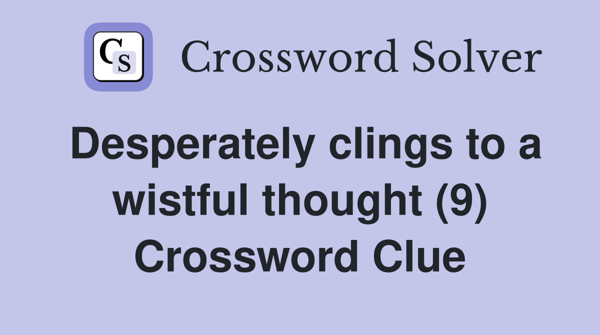 Desperately clings to a wistful thought (9) Crossword Clue
