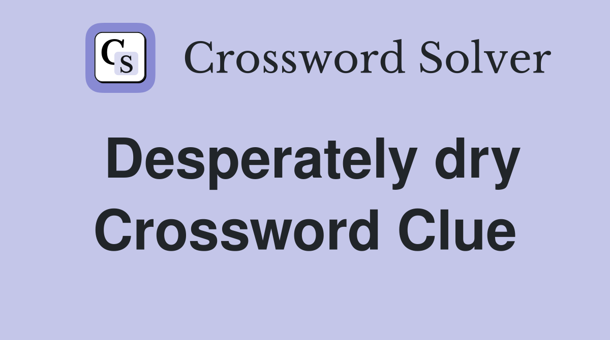 Desperately dry Crossword Clue