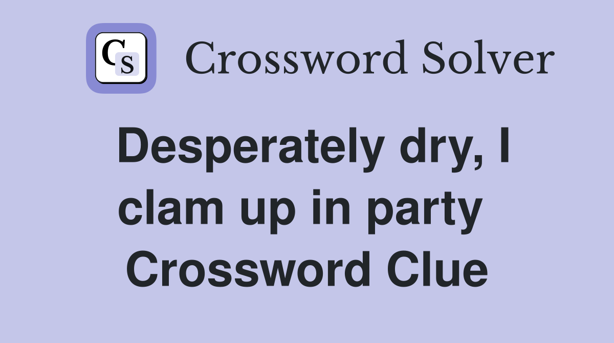 Desperately dry, I clam up in party  Crossword Clue