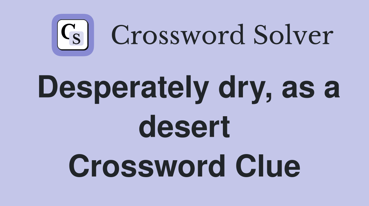 Desperately dry, as a desert Crossword Clue