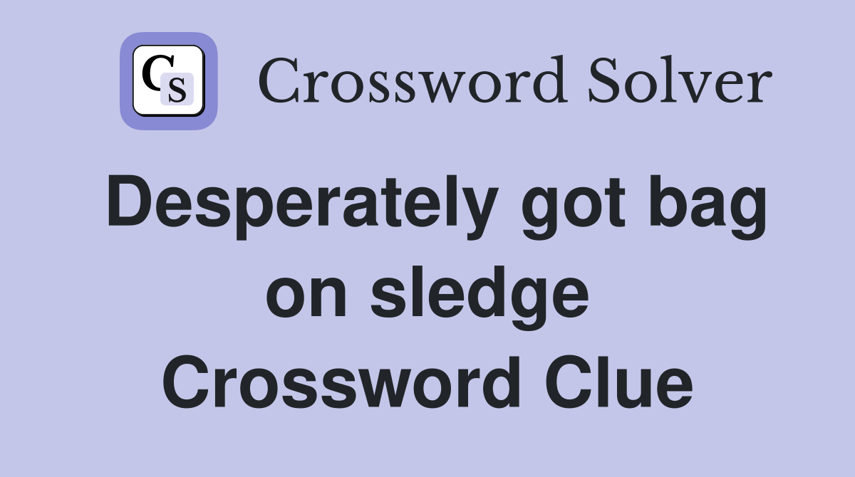 Desperately got bag on sledge Crossword Clue