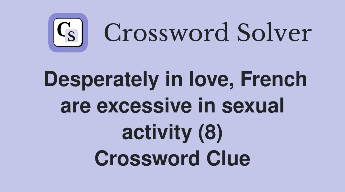 Desperately in love, French are excessive in sexual activity (8) Crossword Clue