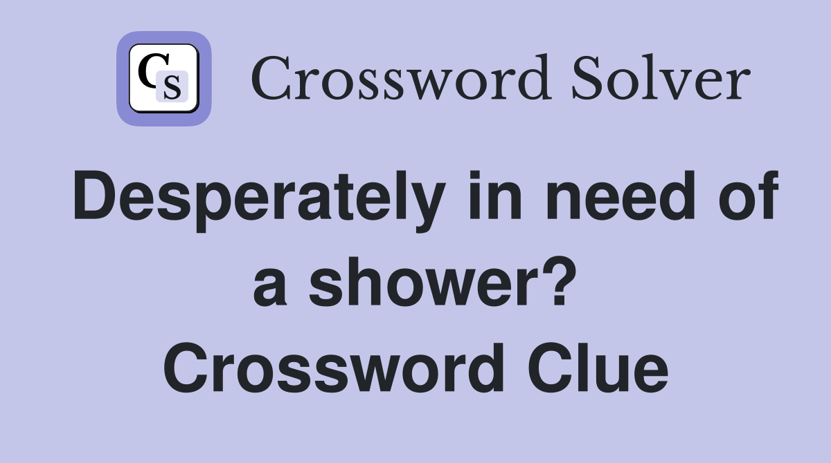 Desperately in need of a shower? Crossword Clue
