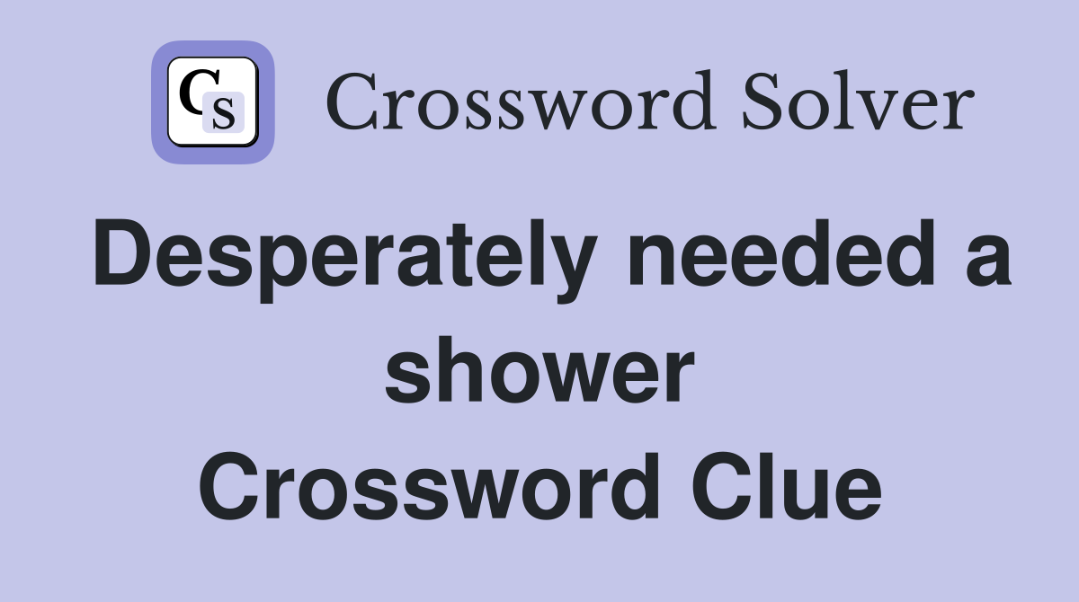 Desperately needed a shower Crossword Clue