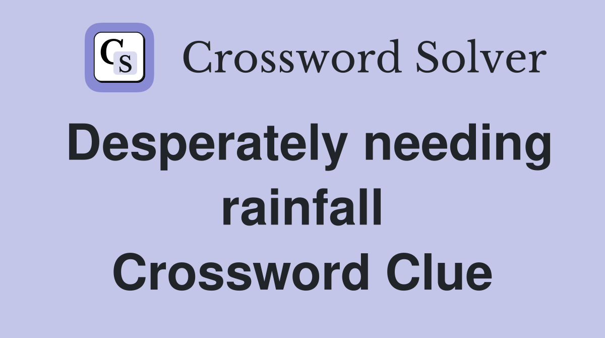 Desperately needing rainfall Crossword Clue