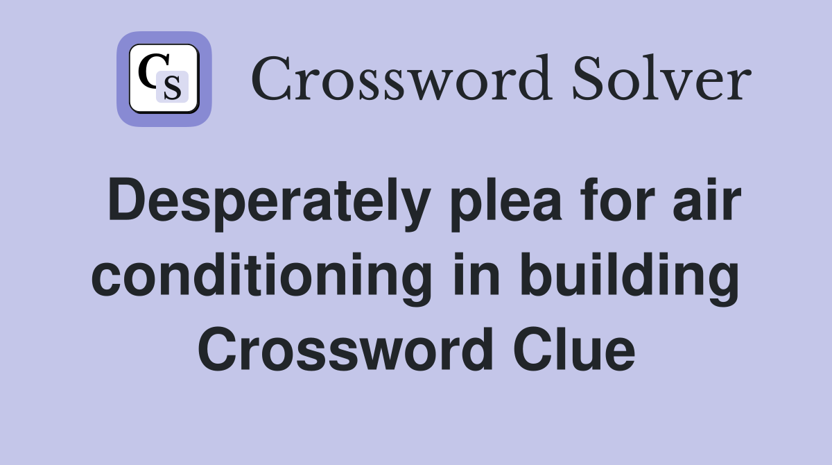 Desperately plea for air conditioning in building Crossword Clue