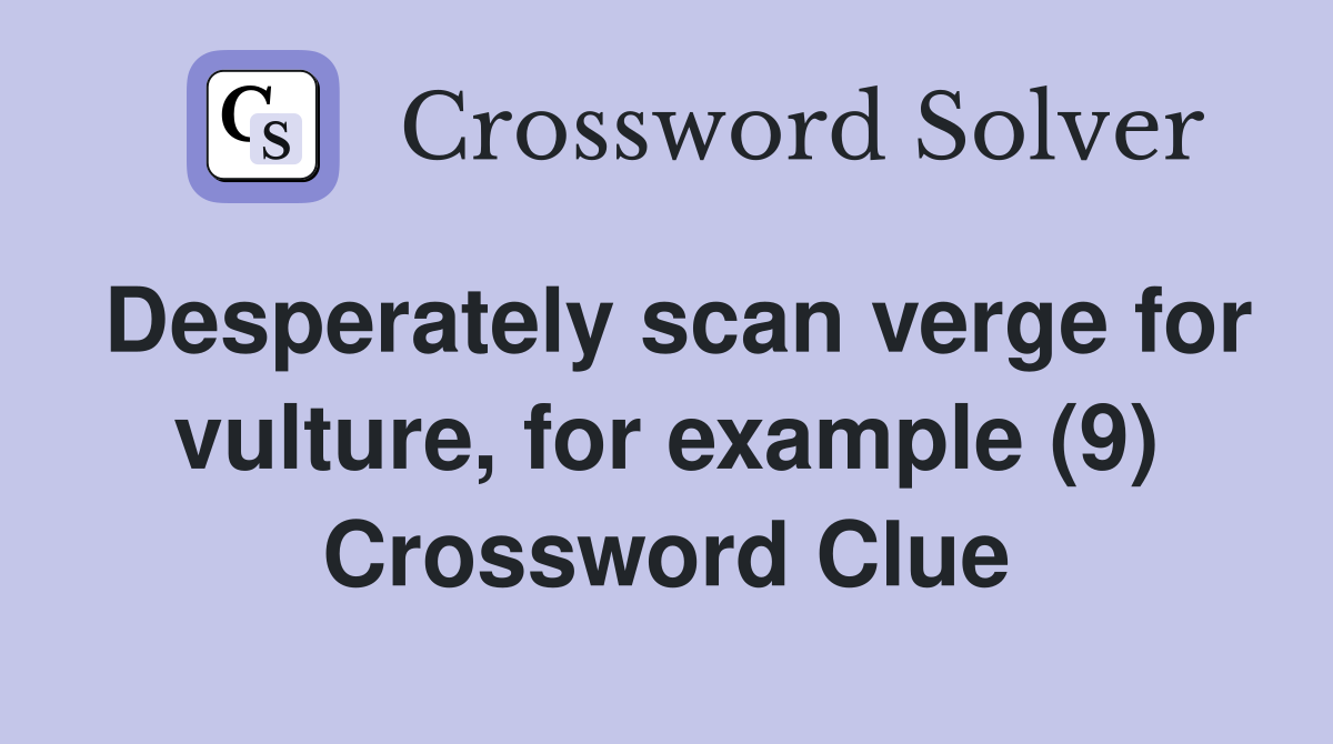 Desperately scan verge for vulture, for example (9) Crossword Clue