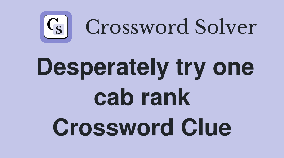 Desperately try one cab rank Crossword Clue