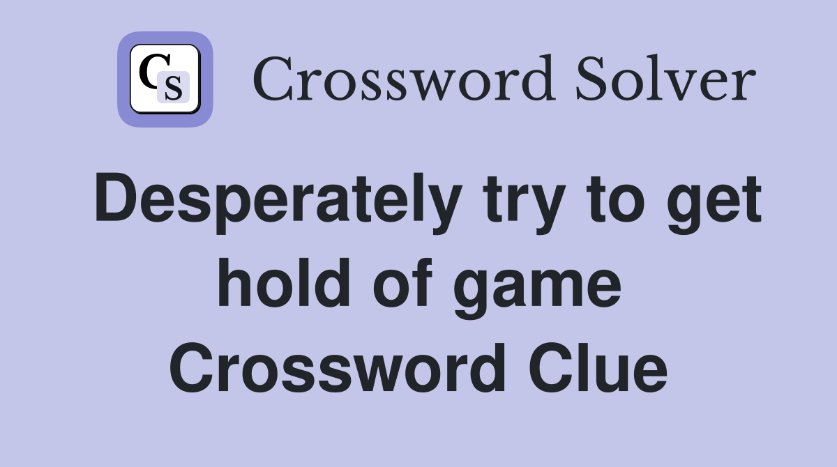 Desperately try to get hold of game Crossword Clue