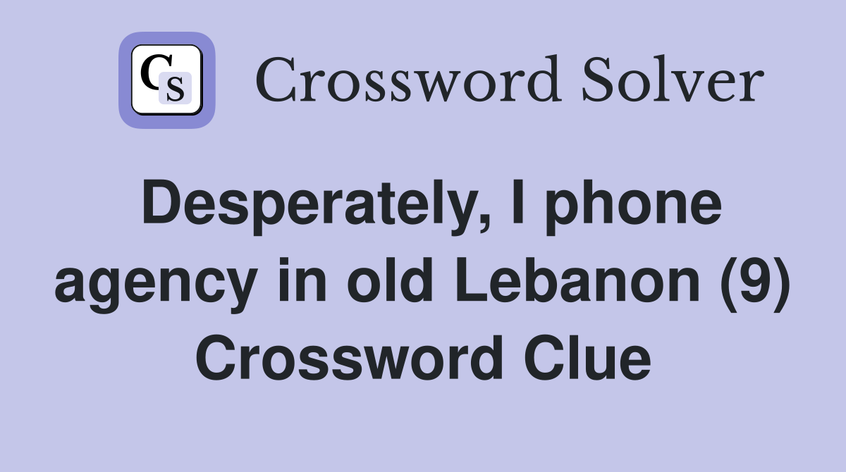 Desperately, I phone agency in old Lebanon (9) Crossword Clue