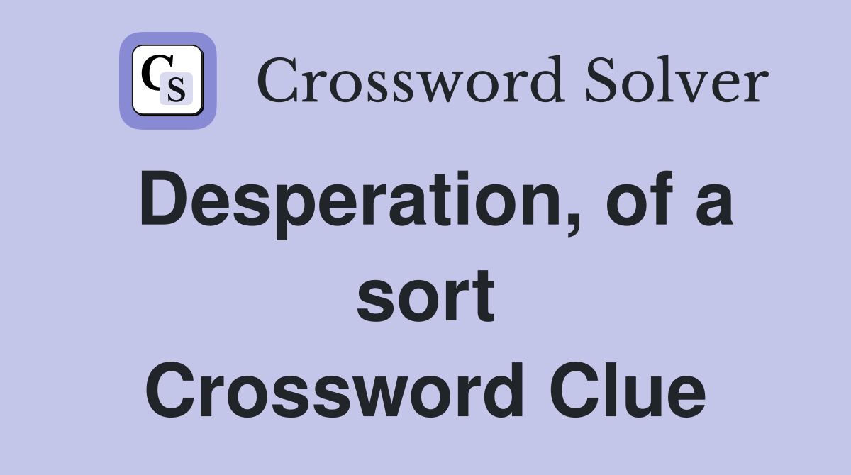 Desperation, of a sort Crossword Clue